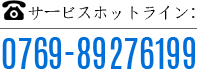 サービスホットライン：0769-89276199